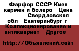 Фарфор СССР Киев кармен и болеро › Цена ­ 7 000 - Свердловская обл., Екатеринбург г. Коллекционирование и антиквариат » Другое   